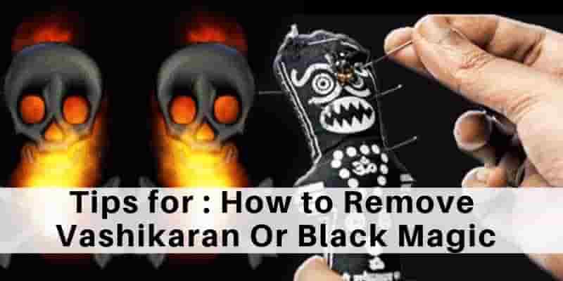 How to Remove Vashikaran, How to Remove Black Magic